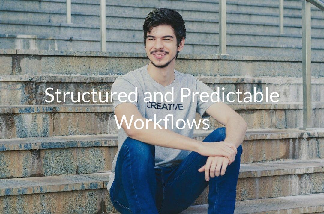 Structured and Predictable Workflows